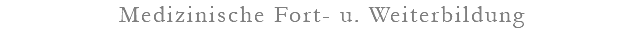 Medizinische Fort- u. Weiterbildung